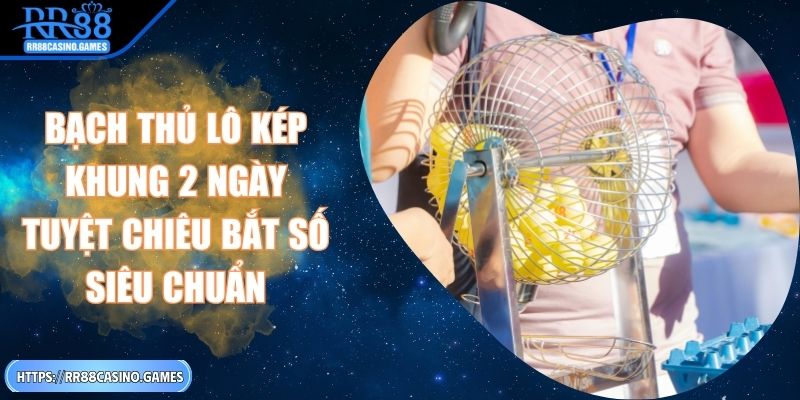bach-thu-lo-kep-khung-2-ngay