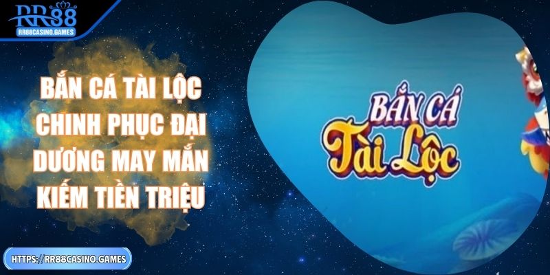 ban-ca-tai-loc