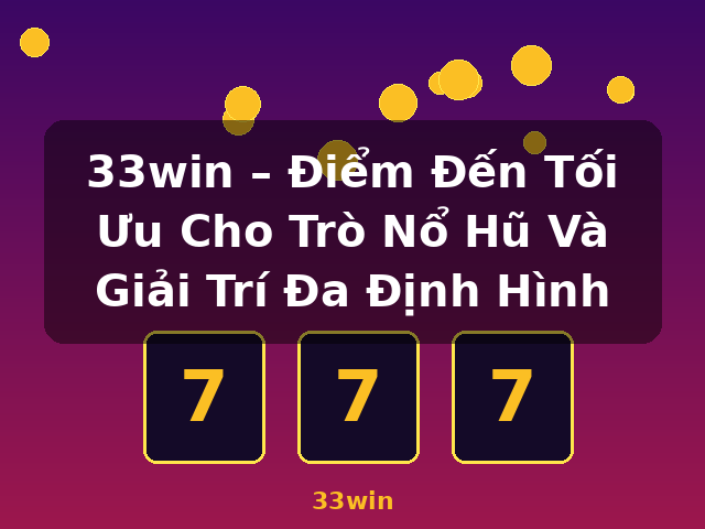 33win – Điểm Đến Tối Ưu Cho Trò Nổ Hũ Và Giải Trí Đa Định Hình - 33win 33win – Điểm Đến Tối Ưu Cho Trò Nổ Hũ Và Giải Trí Đa Định Hình - 33win