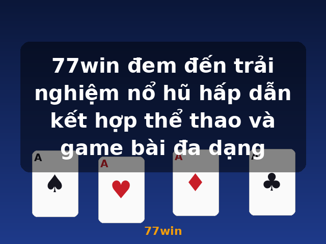 77win đem đến trải nghiệm nổ hũ hấp dẫn kết hợp thể thao và game bài đa dạng - 77win 77win đem đến trải nghiệm nổ hũ hấp dẫn kết hợp thể thao và game bài đa dạng - 77win