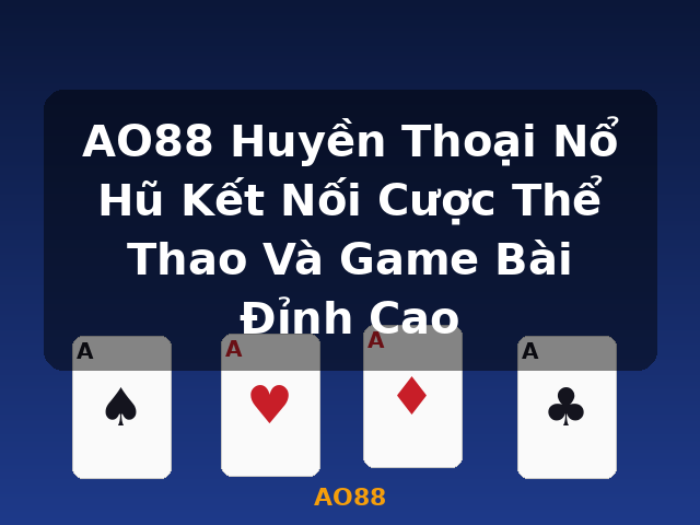AO88 Huyền Thoại Nổ Hũ Kết Nối Cược Thể Thao Và Game Bài Đỉnh Cao - AO88