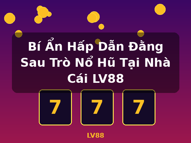 Bí Ẩn Hấp Dẫn Đằng Sau Trò Nổ Hũ Tại Nhà Cái LV88 - LV88 Bí Ẩn Hấp Dẫn Đằng Sau Trò Nổ Hũ Tại Nhà Cái LV88 - LV88