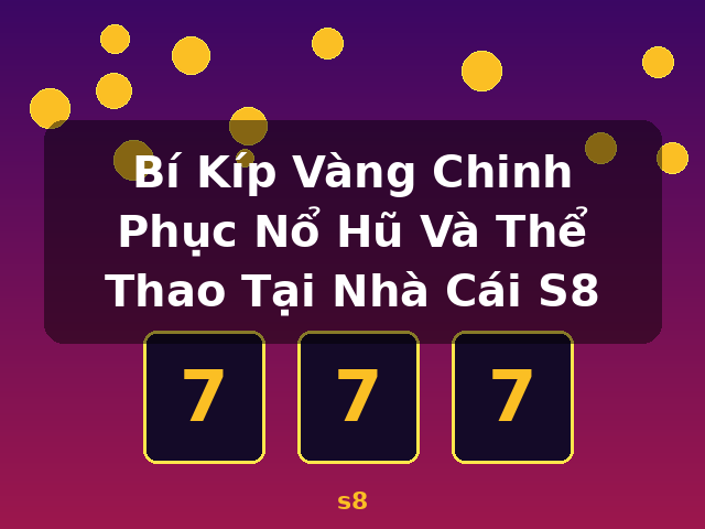 Bí Kíp Vàng Chinh Phục Nổ Hũ Và Thể Thao Tại Nhà Cái S8 - s8