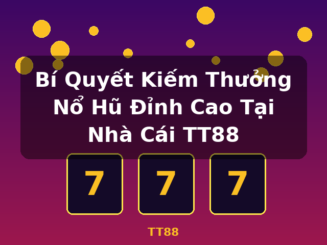 Bí Quyết Kiếm Thưởng Nổ Hũ Đỉnh Cao Tại Nhà Cái TT88 - TT88