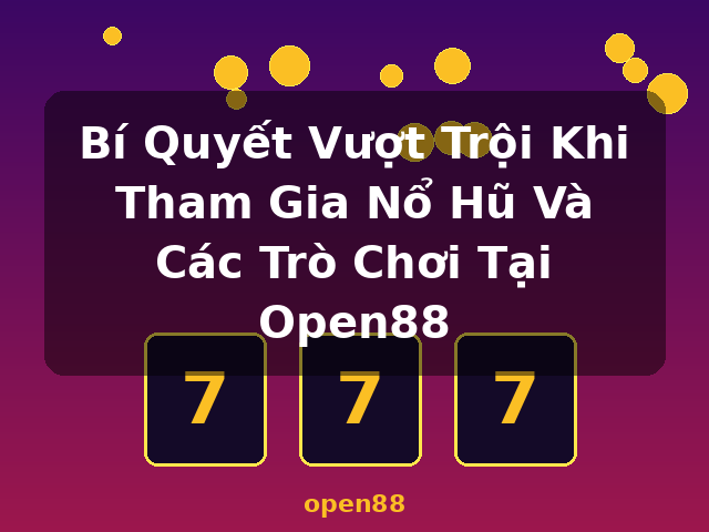 Bí Quyết Vượt Trội Khi Tham Gia Nổ Hũ Và Các Trò Chơi Tại Open88 - open88