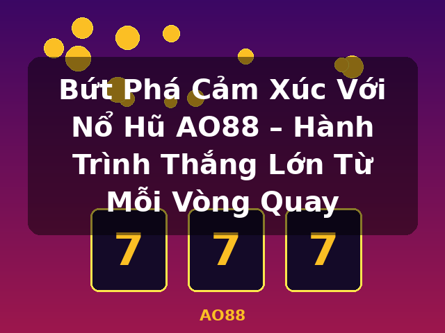 Bứt Phá Cảm Xúc Với Nổ Hũ AO88 – Hành Trình Thắng Lớn Từ Mỗi Vòng Quay - AO88 Bứt Phá Cảm Xúc Với Nổ Hũ AO88 – Hành Trình Thắng Lớn Từ Mỗi Vòng Quay - AO88