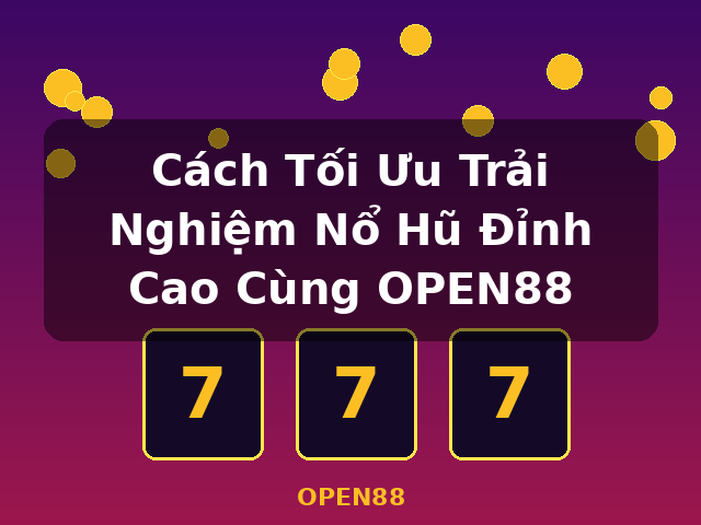 Cách Tối Ưu Trải Nghiệm Nổ Hũ Đỉnh Cao Cùng OPEN88 - OPEN88 Cách Tối Ưu Trải Nghiệm Nổ Hũ Đỉnh Cao Cùng OPEN88 - OPEN88