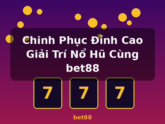 Chinh Phục Đỉnh Cao Giải Trí Nổ Hũ Cùng bet88 - bet88