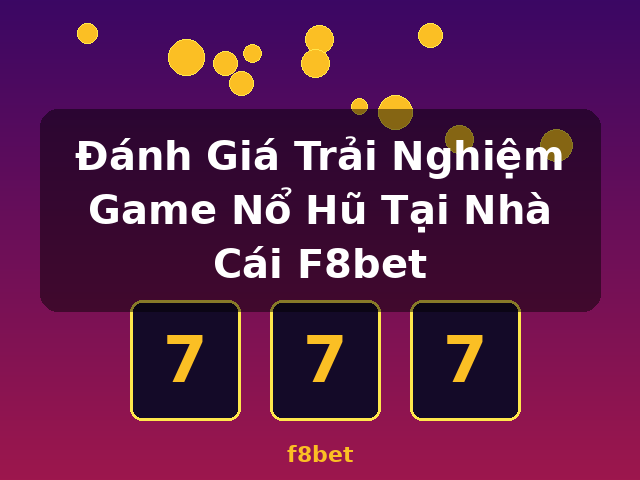 Đánh Giá Trải Nghiệm Game Nổ Hũ Tại Nhà Cái F8bet - f8bet