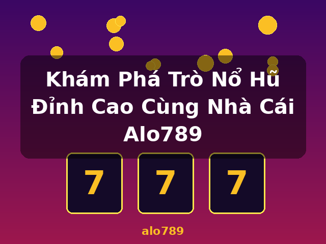 Khám Phá Trò Nổ Hũ Đỉnh Cao Cùng Nhà Cái Alo789 - alo789