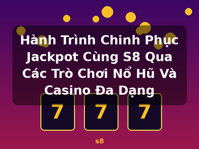 Hành Trình Chinh Phục Jackpot Cùng S8 Qua Các Trò Chơi Nổ Hũ Và Casino Đa Dạng - s8 Hành Trình Chinh Phục Jackpot Cùng S8 Qua Các Trò Chơi Nổ Hũ Và Casino Đa Dạng - s8