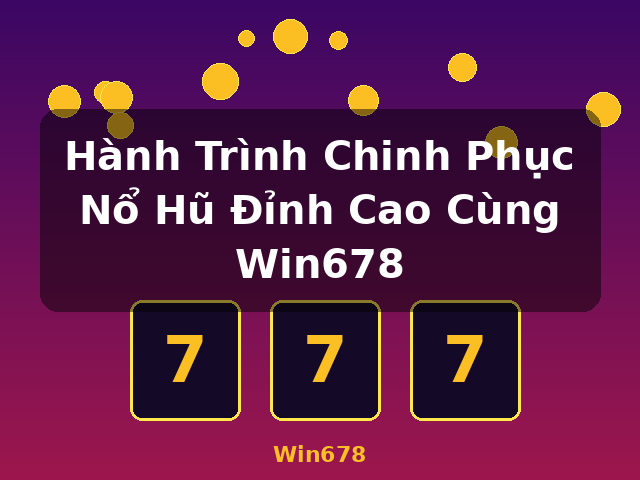 Hành Trình Chinh Phục Nổ Hũ Đỉnh Cao Cùng Win678 - Win678