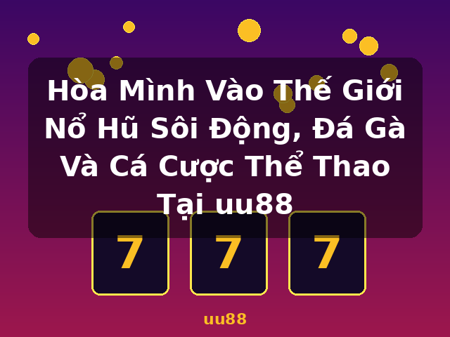 Hòa Mình Vào Thế Giới Nổ Hũ Sôi Động, Đá Gà Và Cá Cược Thể Thao Tại uu88 - uu88 Hòa Mình Vào Thế Giới Nổ Hũ Sôi Động, Đá Gà Và Cá Cược Thể Thao Tại uu88 - uu88