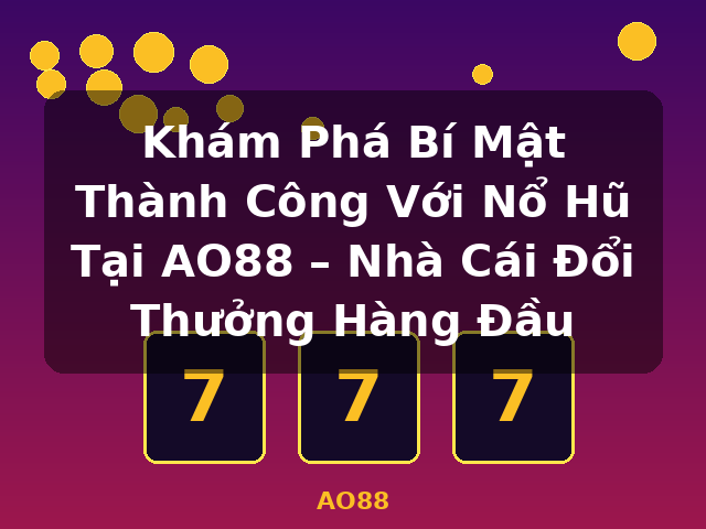 Khám Phá Bí Mật Thành Công Với Nổ Hũ Tại AO88 – Nhà Cái Đổi Thưởng Hàng Đầu - AO88 Khám Phá Bí Mật Thành Công Với Nổ Hũ Tại AO88 – Nhà Cái Đổi Thưởng Hàng Đầu - AO88