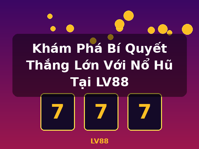 Khám Phá Bí Quyết Thắng Lớn Với Nổ Hũ Tại LV88 - LV88 Khám Phá Bí Quyết Thắng Lớn Với Nổ Hũ Tại LV88 - LV88