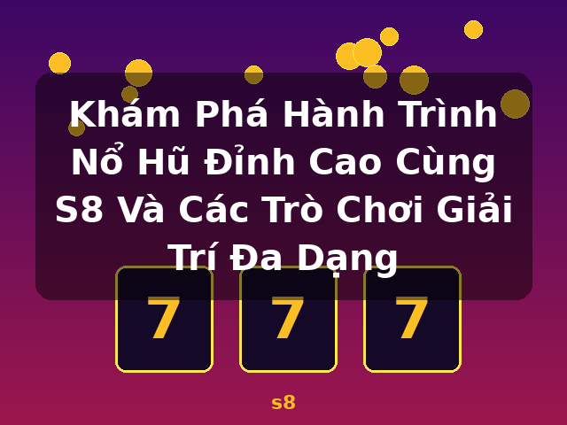 Khám Phá Hành Trình Nổ Hũ Đỉnh Cao Cùng S8 Và Các Trò Chơi Giải Trí Đa Dạng - s8 Khám Phá Hành Trình Nổ Hũ Đỉnh Cao Cùng S8 Và Các Trò Chơi Giải Trí Đa Dạng - s8