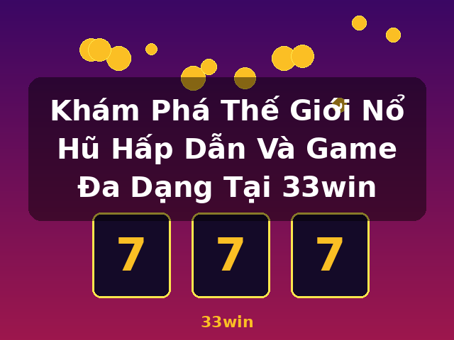 Khám Phá Thế Giới Nổ Hũ Hấp Dẫn Và Game Đa Dạng Tại 33win - 33win Khám Phá Thế Giới Nổ Hũ Hấp Dẫn Và Game Đa Dạng Tại 33win - 33win