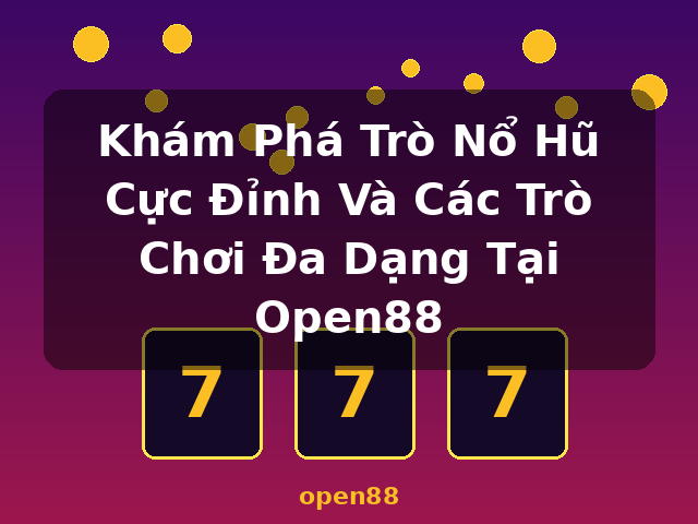 Khám Phá Trò Nổ Hũ Cực Đỉnh Và Các Trò Chơi Đa Dạng Tại Open88 - open88 Khám Phá Trò Nổ Hũ Cực Đỉnh Và Các Trò Chơi Đa Dạng Tại Open88 - open88
