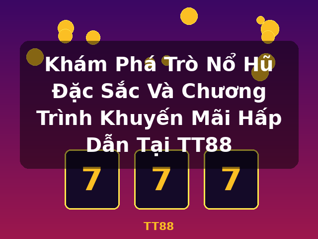 Khám Phá Trò Nổ Hũ Đặc Sắc Và Chương Trình Khuyến Mãi Hấp Dẫn Tại TT88 - TT88