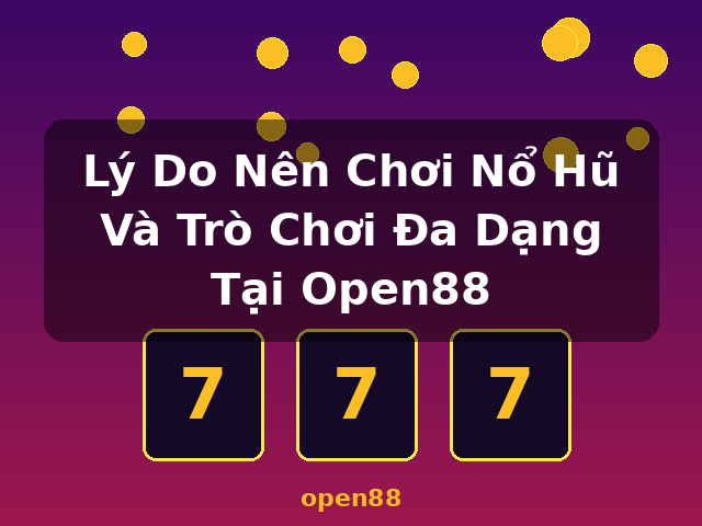 Lý Do Nên Chơi Nổ Hũ Và Trò Chơi Đa Dạng Tại Open88 - open88 Lý Do Nên Chơi Nổ Hũ Và Trò Chơi Đa Dạng Tại Open88 - open88