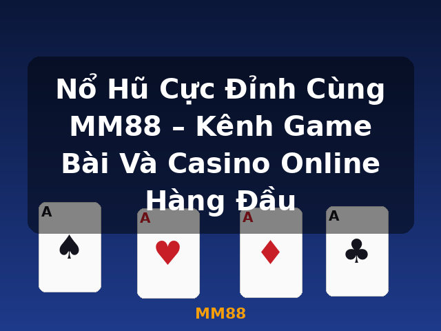 Nổ Hũ Cực Đỉnh Cùng MM88 – Kênh Game Bài Và Casino Online Hàng Đầu - MM88