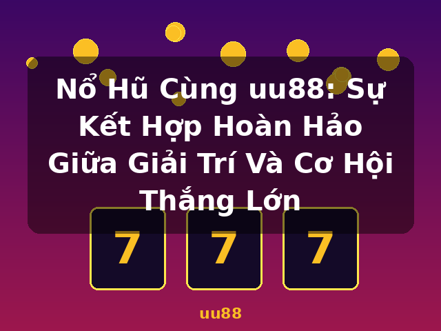 Nổ Hũ Cùng uu88: Sự Kết Hợp Hoàn Hảo Giữa Giải Trí Và Cơ Hội Thắng Lớn - uu88