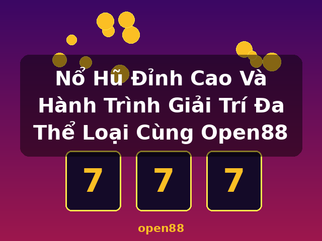 Nổ Hũ Đỉnh Cao Và Hành Trình Giải Trí Đa Thể Loại Cùng Open88 - open88