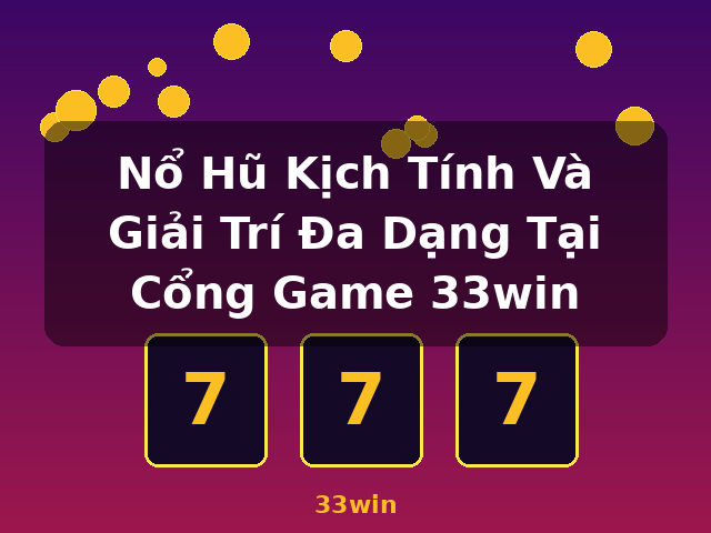 Nổ Hũ Kịch Tính Và Giải Trí Đa Dạng Tại Cổng Game 33win - 33win Nổ Hũ Kịch Tính Và Giải Trí Đa Dạng Tại Cổng Game 33win - 33win