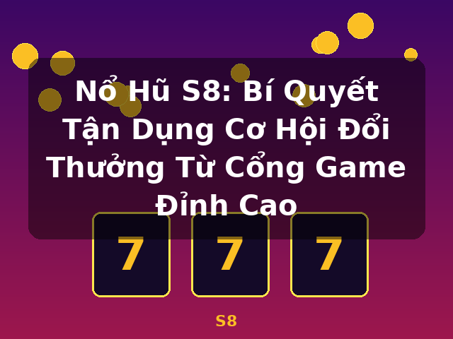 Nổ Hũ S8: Bí Quyết Tận Dụng Cơ Hội Đổi Thưởng Từ Cổng Game Đỉnh Cao - S8 Nổ Hũ S8: Bí Quyết Tận Dụng Cơ Hội Đổi Thưởng Từ Cổng Game Đỉnh Cao - S8