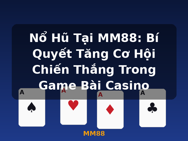 Nổ Hũ Tại MM88: Bí Quyết Tăng Cơ Hội Chiến Thắng Trong Game Bài Casino - MM88