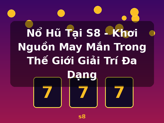 Nổ Hũ Tại S8 - Khơi Nguồn May Mắn Trong Thế Giới Giải Trí Đa Dạng - s8