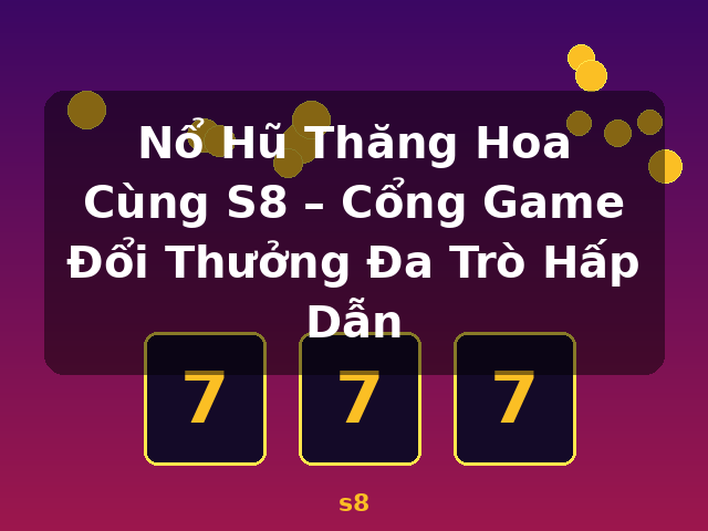 Nổ Hũ Thăng Hoa Cùng S8 – Cổng Game Đổi Thưởng Đa Trò Hấp Dẫn - s8 Nổ Hũ Thăng Hoa Cùng S8 – Cổng Game Đổi Thưởng Đa Trò Hấp Dẫn - s8