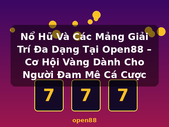Nổ Hũ Và Các Mảng Giải Trí Đa Dạng Tại Open88 – Cơ Hội Vàng Dành Cho Người Đam Mê Cá Cược - open88 Nổ Hũ Và Các Mảng Giải Trí Đa Dạng Tại Open88 – Cơ Hội Vàng Dành Cho Người Đam Mê Cá Cược - open88