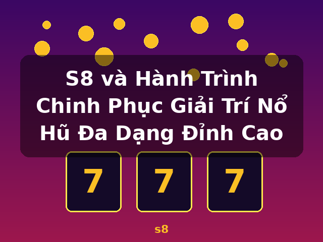 S8 và Hành Trình Chinh Phục Giải Trí Nổ Hũ Đa Dạng Đỉnh Cao - s8 S8 và Hành Trình Chinh Phục Giải Trí Nổ Hũ Đa Dạng Đỉnh Cao - s8