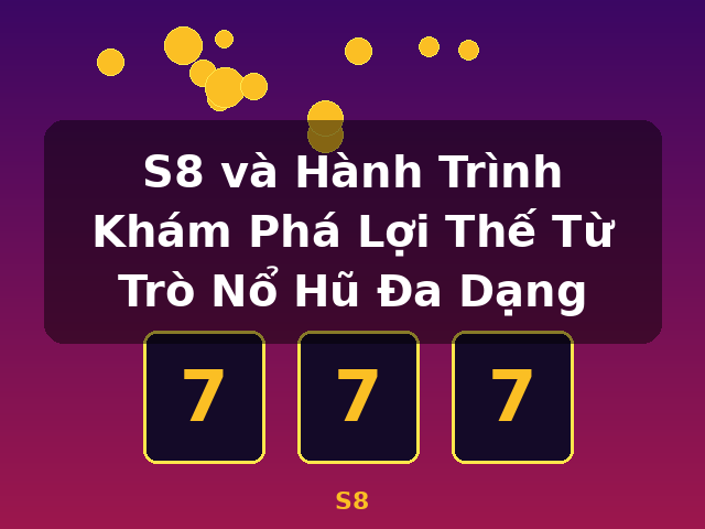 S8 và Hành Trình Khám Phá Lợi Thế Từ Trò Nổ Hũ Đa Dạng - S8 S8 và Hành Trình Khám Phá Lợi Thế Từ Trò Nổ Hũ Đa Dạng - S8