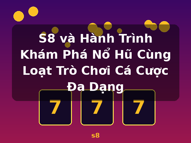 S8 và Hành Trình Khám Phá Nổ Hũ Cùng Loạt Trò Chơi Cá Cược Đa Dạng - s8 S8 và Hành Trình Khám Phá Nổ Hũ Cùng Loạt Trò Chơi Cá Cược Đa Dạng - s8