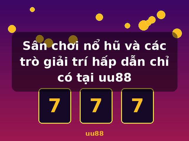 Sân chơi nổ hũ và các trò giải trí hấp dẫn chỉ có tại uu88 - uu88 Sân chơi nổ hũ và các trò giải trí hấp dẫn chỉ có tại uu88 - uu88