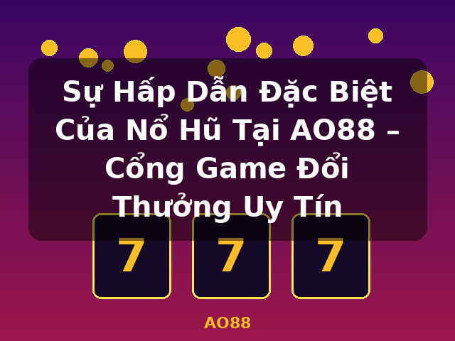Sự Hấp Dẫn Đặc Biệt Của Nổ Hũ Tại AO88 – Cổng Game Đổi Thưởng Uy Tín - AO88 Sự Hấp Dẫn Đặc Biệt Của Nổ Hũ Tại AO88 – Cổng Game Đổi Thưởng Uy Tín - AO88