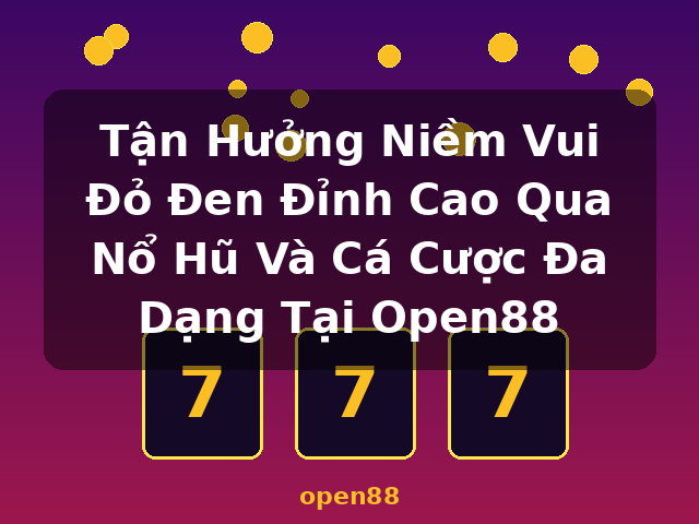 Tận Hưởng Niềm Vui Đỏ Đen Đỉnh Cao Qua Nổ Hũ Và Cá Cược Đa Dạng Tại Open88 - open88