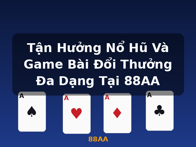 Tận Hưởng Nổ Hũ Và Game Bài Đổi Thưởng Đa Dạng Tại 88AA - 88AA