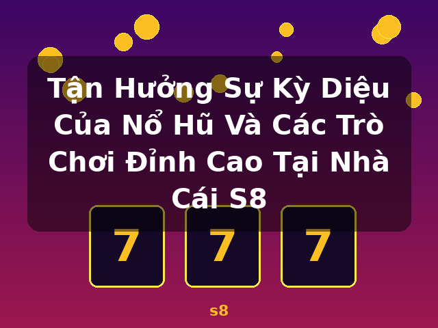Tận Hưởng Sự Kỳ Diệu Của Nổ Hũ Và Các Trò Chơi Đỉnh Cao Tại Nhà Cái S8 - s8 Tận Hưởng Sự Kỳ Diệu Của Nổ Hũ Và Các Trò Chơi Đỉnh Cao Tại Nhà Cái S8 - s8