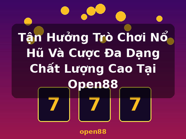 Tận Hưởng Trò Chơi Nổ Hũ Và Cược Đa Dạng Chất Lượng Cao Tại Open88 - open88 Tận Hưởng Trò Chơi Nổ Hũ Và Cược Đa Dạng Chất Lượng Cao Tại Open88 - open88