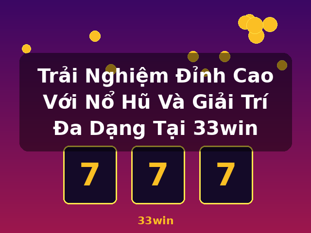 Trải Nghiệm Đỉnh Cao Với Nổ Hũ Và Giải Trí Đa Dạng Tại 33win - 33win
