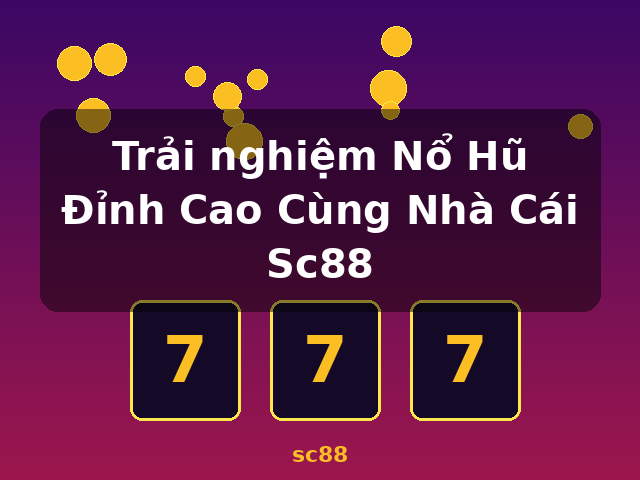 Trải nghiệm Nổ Hũ Đỉnh Cao Cùng Nhà Cái Sc88 - sc88