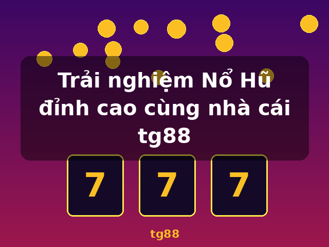 Trải nghiệm Nổ Hũ đỉnh cao cùng nhà cái tg88 - tg88
