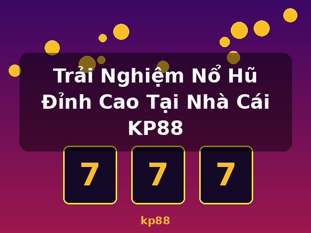 Trải Nghiệm Nổ Hũ Đỉnh Cao Tại Nhà Cái KP88 - kp88