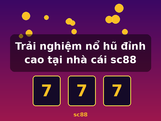 Trải nghiệm nổ hũ đỉnh cao tại nhà cái sc88 - sc88