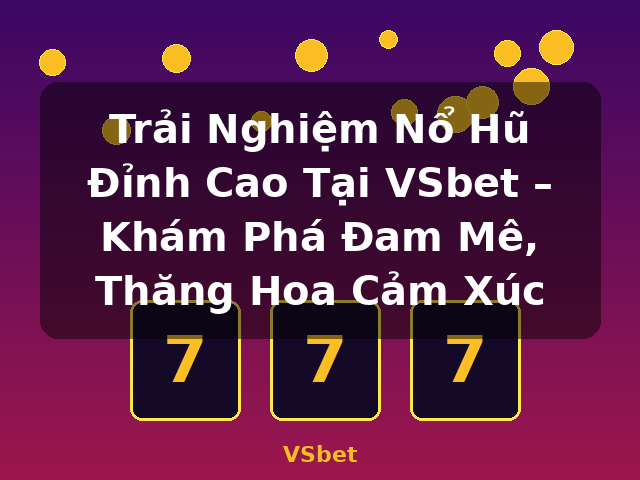 Trải Nghiệm Nổ Hũ Đỉnh Cao Tại VSbet – Khám Phá Đam Mê, Thăng Hoa Cảm Xúc - VSbet