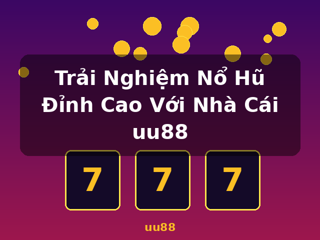 Trải Nghiệm Nổ Hũ Đỉnh Cao Với Nhà Cái uu88 - uu88