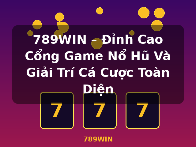 789WIN – Đỉnh Cao Cổng Game Nổ Hũ Và Giải Trí Cá Cược Toàn Diện - 789WIN 789WIN – Đỉnh Cao Cổng Game Nổ Hũ Và Giải Trí Cá Cược Toàn Diện - 789WIN